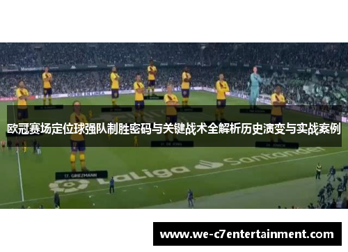 欧冠赛场定位球强队制胜密码与关键战术全解析历史演变与实战案例