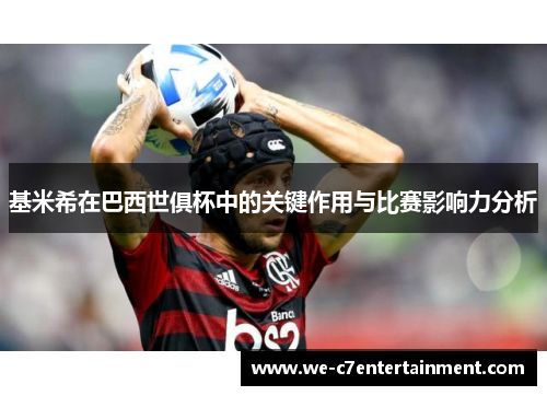 基米希在巴西世俱杯中的关键作用与比赛影响力分析 基米希在巴西世俱杯中的关键作用与比赛影响力分析
