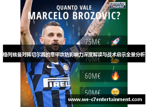 格列兹曼对阵切尔西的意甲攻防影响力深度解读与战术启示全景分析 格列兹曼对阵切尔西的意甲攻防影响力深度解读与战术启示全景分析
