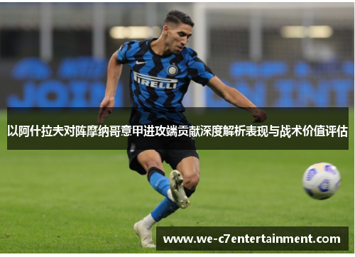 以阿什拉夫对阵摩纳哥意甲进攻端贡献深度解析表现与战术价值评估 以阿什拉夫对阵摩纳哥意甲进攻端贡献深度解析表现与战术价值评估