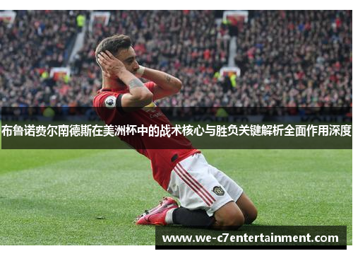 布鲁诺费尔南德斯在美洲杯中的战术核心与胜负关键解析全面作用深度