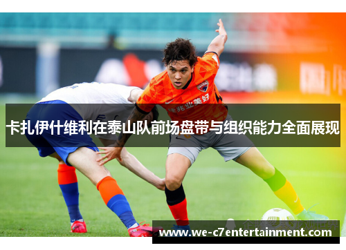 卡扎伊什维利在泰山队前场盘带与组织能力全面展现