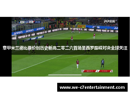 意甲米兰德比票价创历史新高二零二六首场圣西罗巅峰对决全球关注