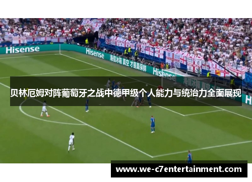 贝林厄姆对阵葡萄牙之战中德甲级个人能力与统治力全面展现
