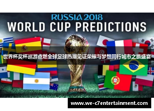 世界杯奖杯巡游点燃全球足球热潮见证荣耀与梦想同行城市之旅盛宴 世界杯奖杯巡游点燃全球足球热潮见证荣耀与梦想同行城市之旅盛宴