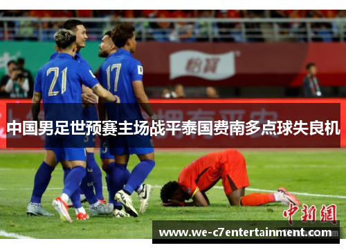 中国男足世预赛主场战平泰国费南多点球失良机 中国男足世预赛主场战平泰国费南多点球失良机