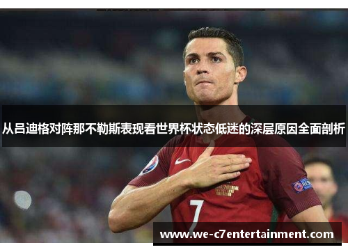 从吕迪格对阵那不勒斯表现看世界杯状态低迷的深层原因全面剖析