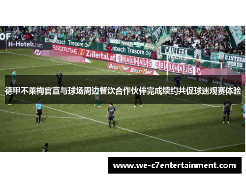 德甲不莱梅官宣与球场周边餐饮合作伙伴完成续约共促球迷观赛体验