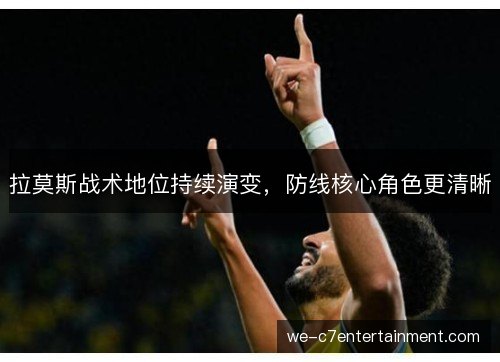 拉莫斯战术地位持续演变，防线核心角色更清晰
